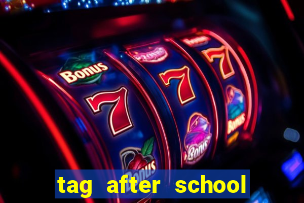 tag after school apk download